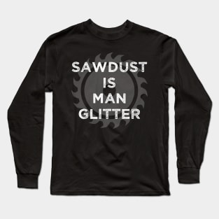 Sawdust Is Man Glitter Carpenter Long Sleeve T-Shirt